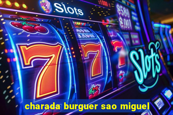 charada burguer sao miguel